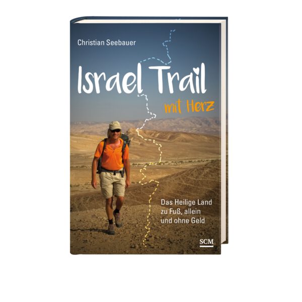 Israel Trail mit Herz: Das Heilige Land zu Fuß, allein und ohne Geld